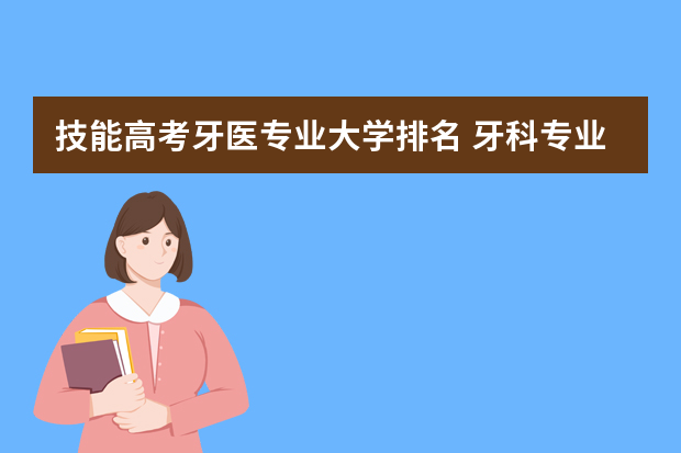 技能高考牙医专业大学排名 牙科专业大学排名及录取分数线